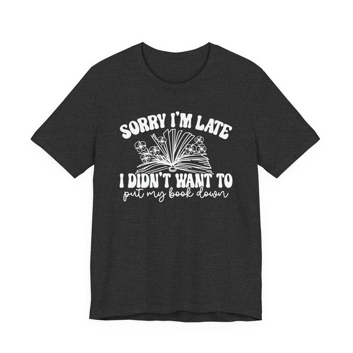 Sorry I'm Late I Didn't Want to Put My Book Down Unisex Jersey Short Sleeve Tee
