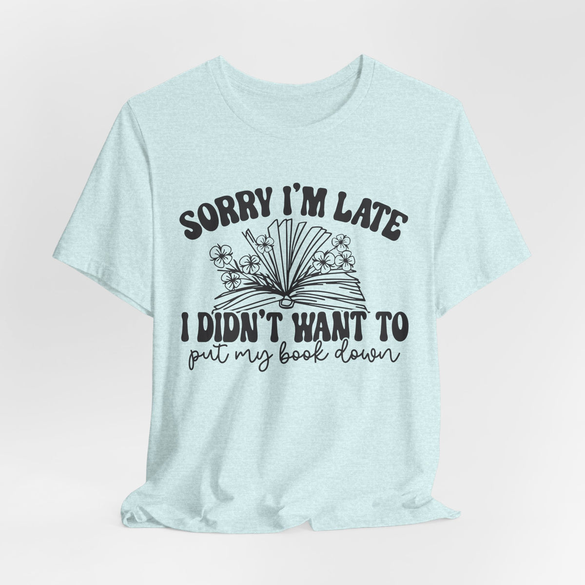 Sorry I'm Late I Didn't Want to Put My Book Down Unisex Jersey Short Sleeve Tee
