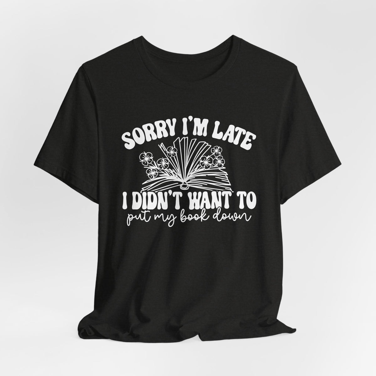 Sorry I'm Late I Didn't Want to Put My Book Down Unisex Jersey Short Sleeve Tee