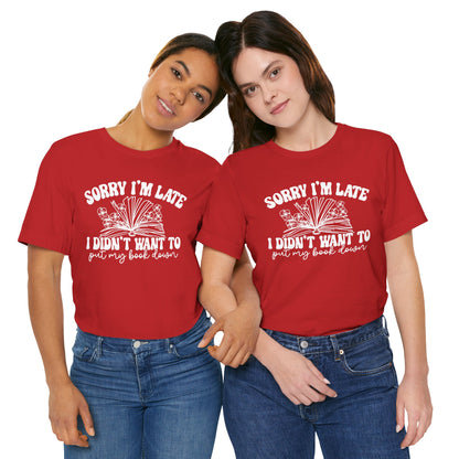 Sorry I'm Late I Didn't Want to Put My Book Down Unisex Jersey Short Sleeve Tee