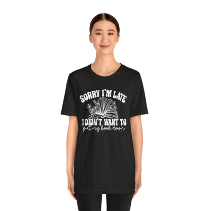 Sorry I'm Late I Didn't Want to Put My Book Down Unisex Jersey Short Sleeve Tee