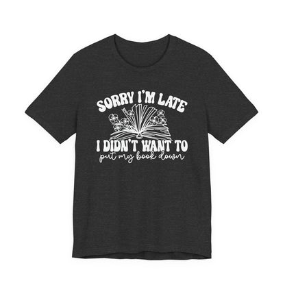 Sorry I'm Late I Didn't Want to Put My Book Down Unisex Jersey Short Sleeve Tee