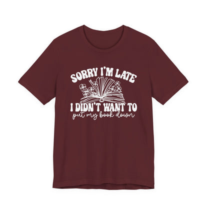 Sorry I'm Late I Didn't Want to Put My Book Down Unisex Jersey Short Sleeve Tee