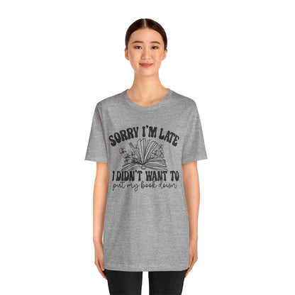 Sorry I'm Late I Didn't Want to Put My Book Down Unisex Jersey Short Sleeve Tee