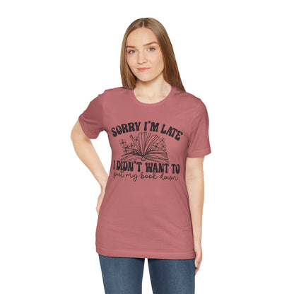 Sorry I'm Late I Didn't Want to Put My Book Down Unisex Jersey Short Sleeve Tee
