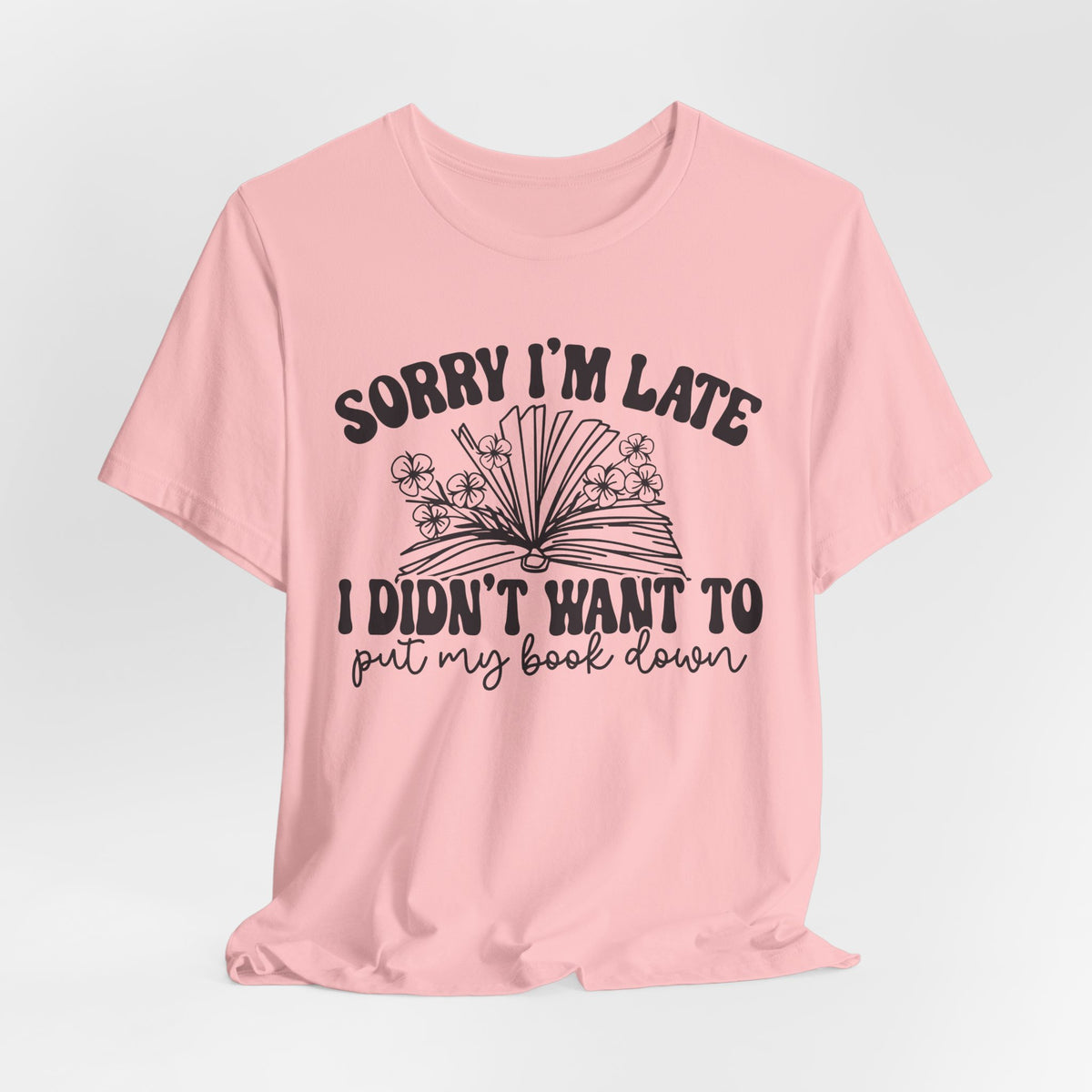 Sorry I'm Late I Didn't Want to Put My Book Down Unisex Jersey Short Sleeve Tee