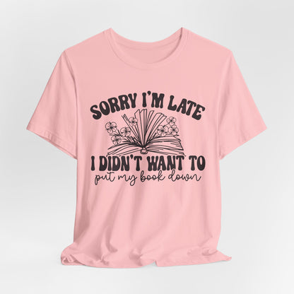 Sorry I'm Late I Didn't Want to Put My Book Down Unisex Jersey Short Sleeve Tee