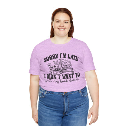 Sorry I'm Late I Didn't Want to Put My Book Down Unisex Jersey Short Sleeve Tee