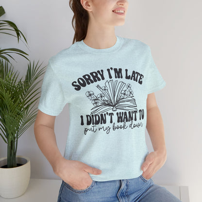 Sorry I'm Late I Didn't Want to Put My Book Down Unisex Jersey Short Sleeve Tee