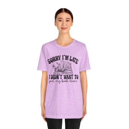 Sorry I'm Late I Didn't Want to Put My Book Down Unisex Jersey Short Sleeve Tee