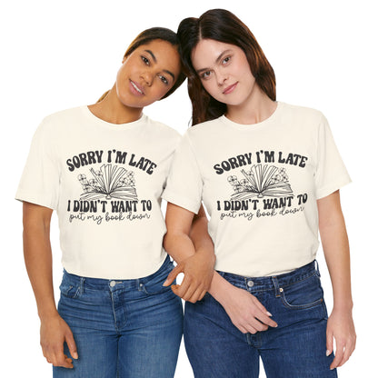 Sorry I'm Late I Didn't Want to Put My Book Down Unisex Jersey Short Sleeve Tee