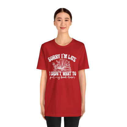 Sorry I'm Late I Didn't Want to Put My Book Down Unisex Jersey Short Sleeve Tee
