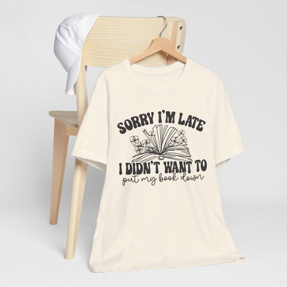 Sorry I'm Late I Didn't Want to Put My Book Down Unisex Jersey Short Sleeve Tee