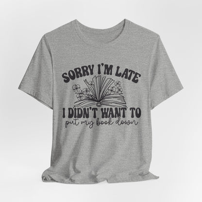 Sorry I'm Late I Didn't Want to Put My Book Down Unisex Jersey Short Sleeve Tee