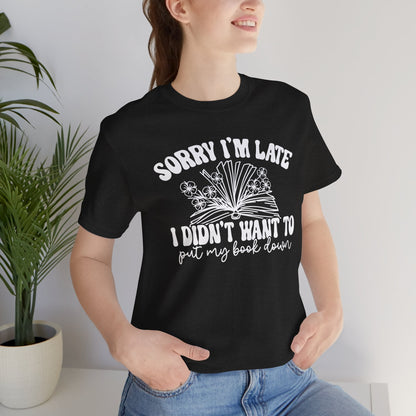 Sorry I'm Late I Didn't Want to Put My Book Down Unisex Jersey Short Sleeve Tee