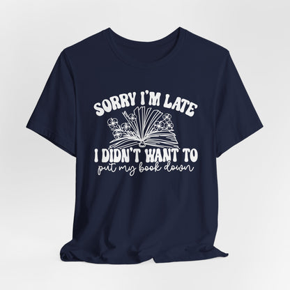 Sorry I'm Late I Didn't Want to Put My Book Down Unisex Jersey Short Sleeve Tee