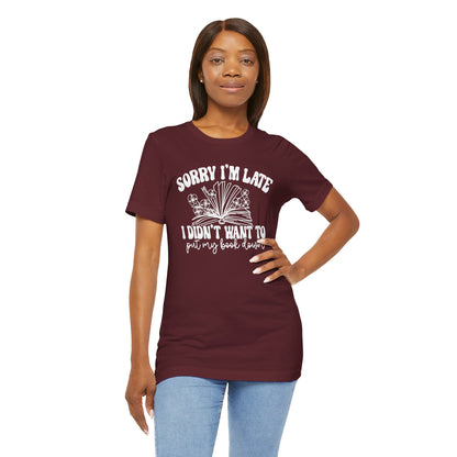 Sorry I'm Late I Didn't Want to Put My Book Down Unisex Jersey Short Sleeve Tee