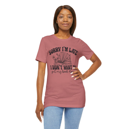 Sorry I'm Late I Didn't Want to Put My Book Down Unisex Jersey Short Sleeve Tee