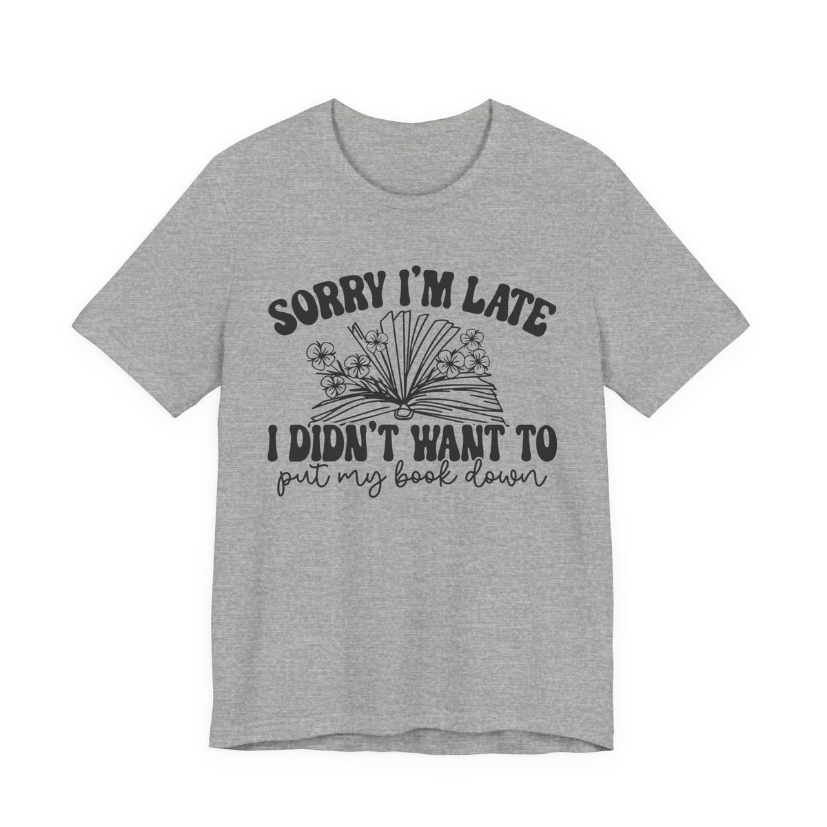 Sorry I'm Late I Didn't Want to Put My Book Down Unisex Jersey Short Sleeve Tee