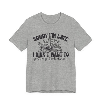 Sorry I'm Late I Didn't Want to Put My Book Down Unisex Jersey Short Sleeve Tee