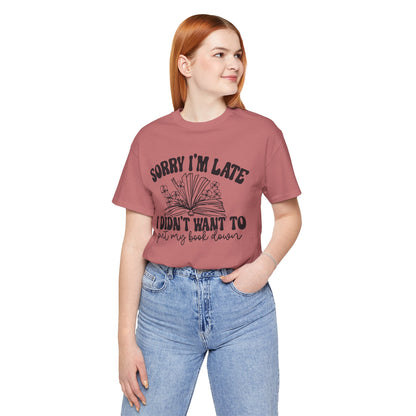 Sorry I'm Late I Didn't Want to Put My Book Down Unisex Jersey Short Sleeve Tee