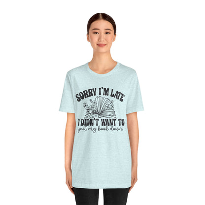 Sorry I'm Late I Didn't Want to Put My Book Down Unisex Jersey Short Sleeve Tee