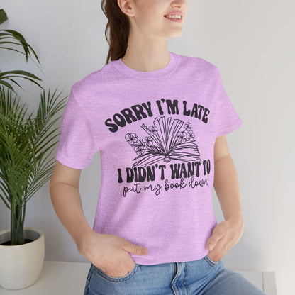 Sorry I'm Late I Didn't Want to Put My Book Down Unisex Jersey Short Sleeve Tee