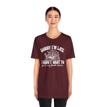Sorry I'm Late I Didn't Want to Put My Book Down Unisex Jersey Short Sleeve Tee