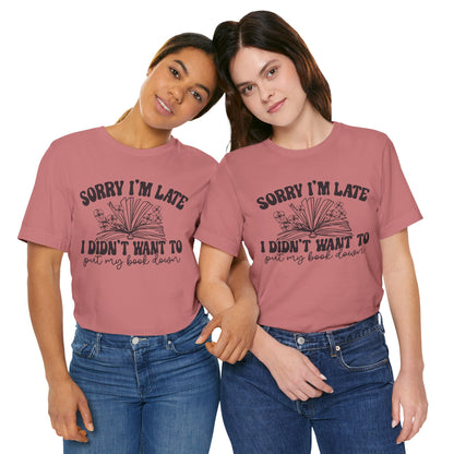Sorry I'm Late I Didn't Want to Put My Book Down Unisex Jersey Short Sleeve Tee