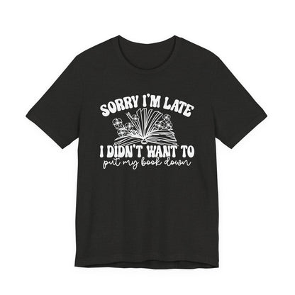Sorry I'm Late I Didn't Want to Put My Book Down Unisex Jersey Short Sleeve Tee