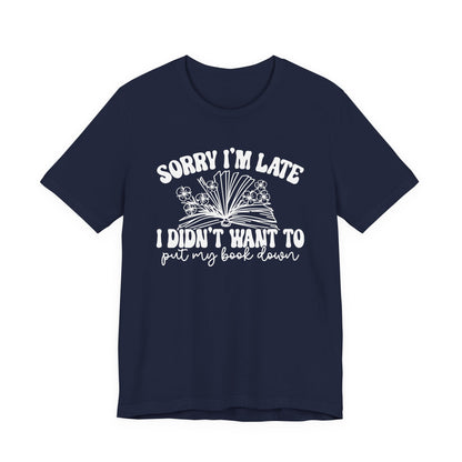 Sorry I'm Late I Didn't Want to Put My Book Down Unisex Jersey Short Sleeve Tee