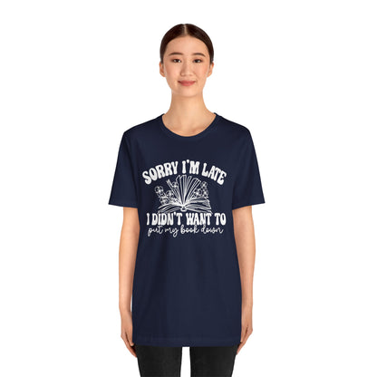 Sorry I'm Late I Didn't Want to Put My Book Down Unisex Jersey Short Sleeve Tee