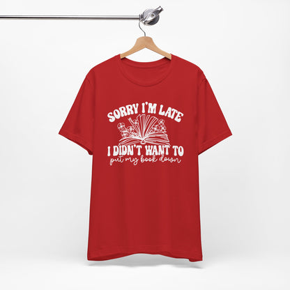 Sorry I'm Late I Didn't Want to Put My Book Down Unisex Jersey Short Sleeve Tee