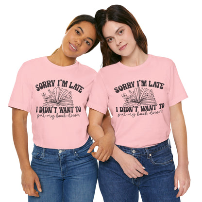 Sorry I'm Late I Didn't Want to Put My Book Down Unisex Jersey Short Sleeve Tee