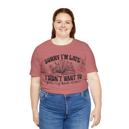 Sorry I'm Late I Didn't Want to Put My Book Down Unisex Jersey Short Sleeve Tee