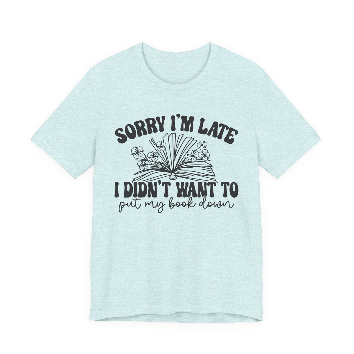 Sorry I'm Late I Didn't Want to Put My Book Down Unisex Jersey Short Sleeve Tee