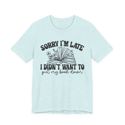 Sorry I'm Late I Didn't Want to Put My Book Down Unisex Jersey Short Sleeve Tee