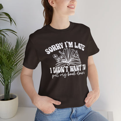 Sorry I'm Late I Didn't Want to Put My Book Down Unisex Jersey Short Sleeve Tee