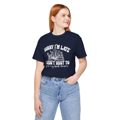 Sorry I'm Late I Didn't Want to Put My Book Down Unisex Jersey Short Sleeve Tee