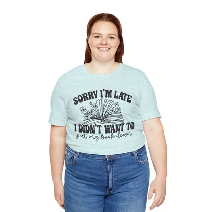 Sorry I'm Late I Didn't Want to Put My Book Down Unisex Jersey Short Sleeve Tee