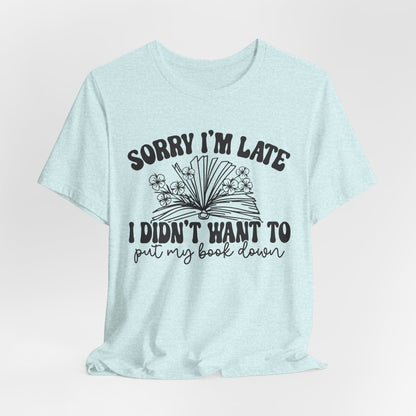 Sorry I'm Late I Didn't Want to Put My Book Down Unisex Jersey Short Sleeve Tee