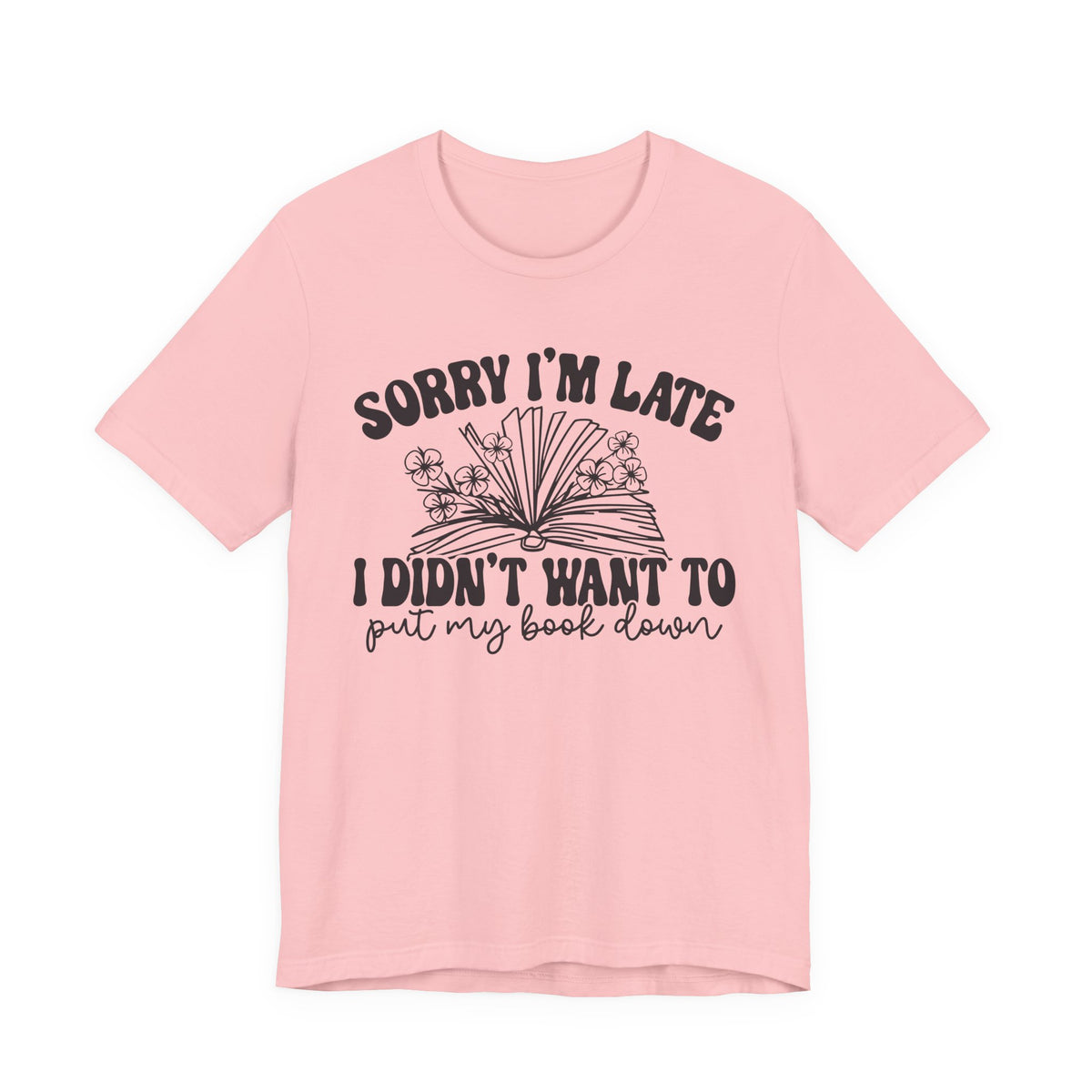 Sorry I'm Late I Didn't Want to Put My Book Down Unisex Jersey Short Sleeve Tee