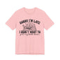 Sorry I'm Late I Didn't Want to Put My Book Down Unisex Jersey Short Sleeve Tee