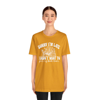 Sorry I'm Late I Didn't Want to Put My Book Down Unisex Jersey Short Sleeve Tee