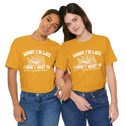 Sorry I'm Late I Didn't Want to Put My Book Down Unisex Jersey Short Sleeve Tee