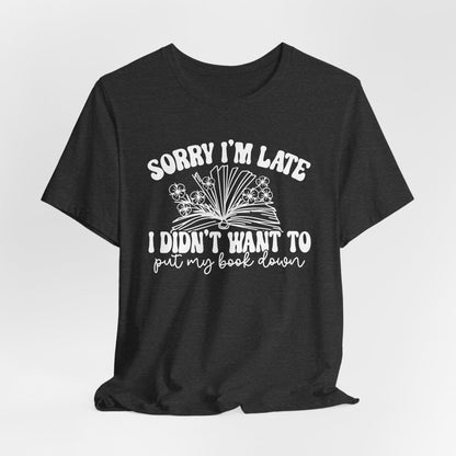 Sorry I'm Late I Didn't Want to Put My Book Down Unisex Jersey Short Sleeve Tee