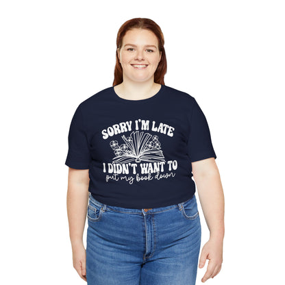 Sorry I'm Late I Didn't Want to Put My Book Down Unisex Jersey Short Sleeve Tee