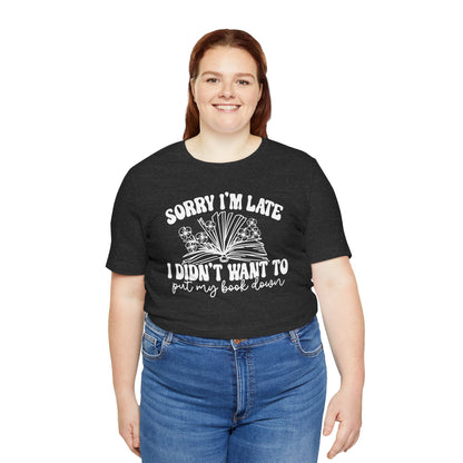 Sorry I'm Late I Didn't Want to Put My Book Down Unisex Jersey Short Sleeve Tee