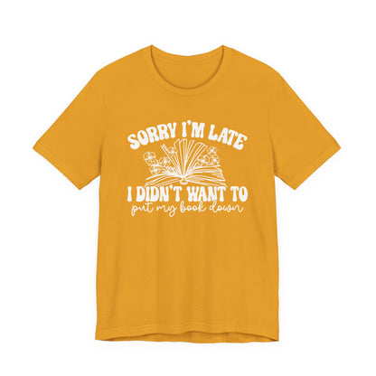 Sorry I'm Late I Didn't Want to Put My Book Down Unisex Jersey Short Sleeve Tee