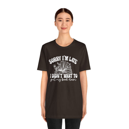 Sorry I'm Late I Didn't Want to Put My Book Down Unisex Jersey Short Sleeve Tee